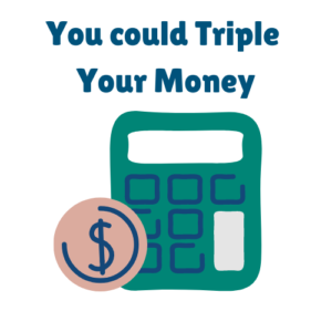 You could triple your money