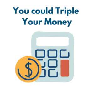 You could triple your money