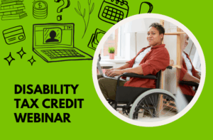 A decorative graphic to highlight the Disability Tax Credit Webinar. There is a photo of a person in a wheel chair and illustrations of a laptop, calendar and other items related to taxes.